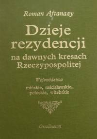 Dzieje rezydencji na dawnych kresach Rzeczypospolitej T 1 - Roman Aftanazy