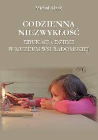Codzienna niezwykłość. Edukacja dzieci w Muzeum Wsi Radomskiej - Michał Alzak
