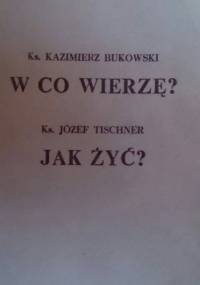 W co wierzę? Jak żyć? - ks. Józef Tischner, ks.Kazimierz Bukowski