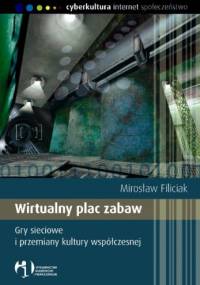 Wirtualny plac zabaw. Gry sieciowe i przemiany kultury współczesnej - Mirosław Filiciak