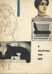 W poszukiwaniu stylu epoki. Współczesne przemiany cywilizacyjno-techniczne a nowe formy w sztuce i architekturze. - Jerzy Kossak