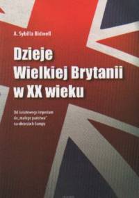 Dzieje Wielkiej Brytanii w XX wieku Od światowego imperium.. - A. Sybilla Bidwell