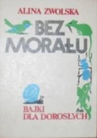 Bez morału. Bajki dla dorosłych - Alina Zwolska