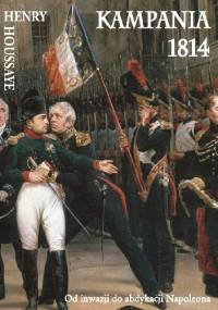 Kampania 1814. Od inwazji do abdykacji Napoleona - Henry Houssaye