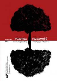 Pozorna tożsamość. Polskie tradycjonalizmy z semantycznym archaizmem - Piela Agnieszka