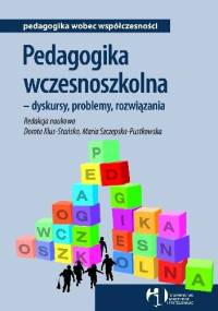 Pedagogika wczesnoszkolna - dyskursy, problemy, rozwiązania - Dorota Klus-Stańska, Maria Szczepska-Pustkowska