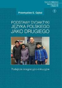 Podstawy dydaktyki języka polskiego jako drugiego. Podejście integracyjno-inkluzyjne - Przemysław E. Gębal