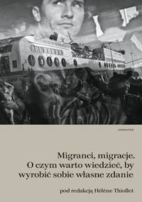 Migranci, migracje. O czym warto wiedzieć, by wyrobić sobie własne zdanie - Thiollet Hélne