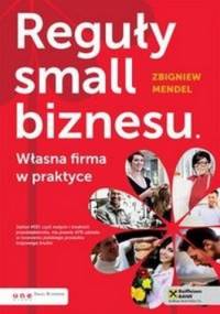 Reguły small biznesu. Własna firma w praktyce - Zbigniew Mendel