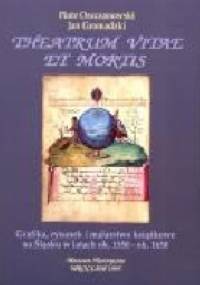 Theatrum vitae et mortis. Grafika, rysunek i malarstwo książkowe na Śląsku w latach ok. 1550 - ok. 1650 - Piotr Oszczanowski, Jan Gromadzki