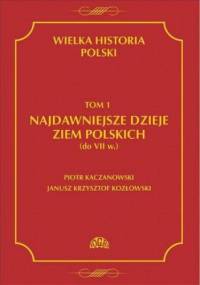 Wielka historia Polski Tom 1 Najdawniejsze dzieje ziem polskich (do VII w.) - Piotr Kaczanowski, Krzysztof Kozłowski Janusz