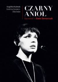 Czarny Anioł. Opowieść o Ewie Demarczyk - Angelika Kuźniak, Ewelina Karpacz-Oboładze