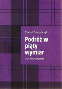 Podróż w piąty wymiar, czyli Myśli zmyślone - Michał Michalczyk