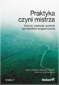 Praktyka czyni mistrza. Wzorce, inspiracje i praktyki rzemieślników programowania - Dave Hoover, Adewale Oshineye