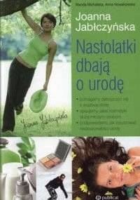 Nastolatki dbają o urodę - Joanna Jabłczyńska, Anna Maria Nowak