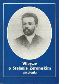 Wiersze o Stefanie Żeromskim. Antologia - Tadeusz Kłak