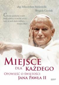 Miejsce dla każdego. Opowieść o świętości Jana Pawła II - Mieczysław Mokrzycki, Brygida Grysiak