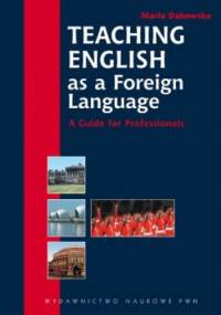 Teaching English as a Foreign Language. A Guide for Professionals. - Maria Dakowska