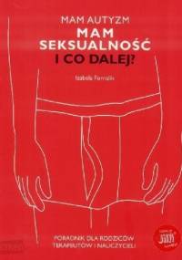 Mam autyzm. Mam seksualność. I co dalej? Poradnik dla rodziców, terapeutów i nauczycieli. - Izabela Fornalik