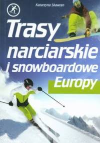 Trasy narciarskie i snowboardowe Europy - Katarzyna Skawran