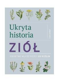 Ukryta historia ziół. Sekretne właściwości 150 roślin - Kim Hurst