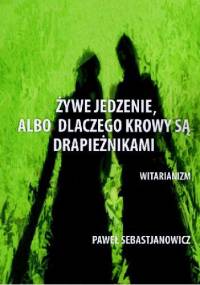 Żywe jedzenie, albo dlaczego krowy są drapieżnikami - Paweł Sebastjanowicz