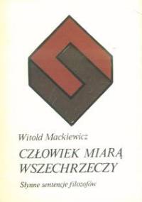 Człowiek miarą wszechrzeczy; słynne sentencje filozofów - Witold Mackiewicz