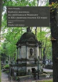 Kaplice i mauzolea na cmentarzach Warszawy w XIX i pierwszej połowie XX wieku - Wiraszka Marta