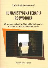 Humanistyczna terapia rozwojowa. Wzmożona pobudliwość psychiczna i nerwice w perspektywie osobowego rozwoju - Zofia Paśniewska-Kuć