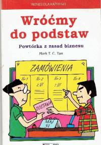 Wróćmy do podstaw .Powtórka z zasad biznesu - Mark T.C. Tan