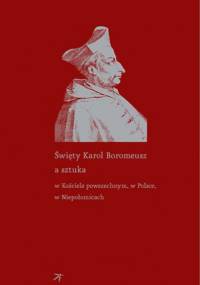 Święty Karol Boromeusz a sztuka w Kościele powszechnym, w Polsce, w Niepołomicach - Piotr Krasny, Michał Kurzej