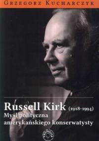 Russell Kirk (1918-1994). Myśl polityczna amerykańskiego konserwatysty - Grzegorz Kucharczyk
