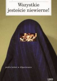 Wszystkie jesteście niewierne! Piekło kobiet w Afganistanie