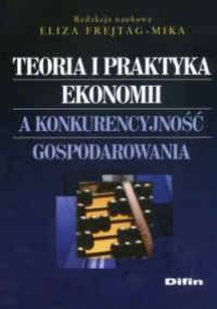Teoria i praktyka ekonomii a konkurencyjność gospodarowania - Eliza Frejtag-Mika