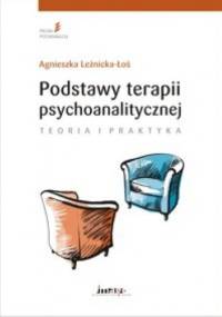 Podstawy terapii psychoanalitycznej. Teoria i praktyka. - Agnieszka Leźnicka-Łoś
