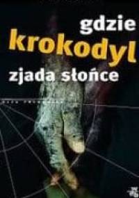 Gdzie krokodyl zjada słońce. Wspomnienia - Peter Godwin