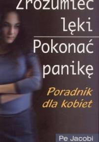 zrozumieć lęki. Pokonać panikę. Poradnik dla kobiet - Pe Jacobi