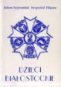 Dzieci białostockie - Adam Czesław Dobroński, Krzysztof Filipow