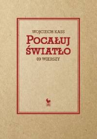 Pocałuj światło. 89 wierszy - Wojciech Kass