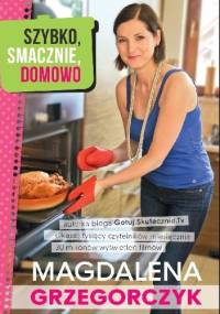 Szybko, smacznie, domowo - Magdalena Grzegorczyk