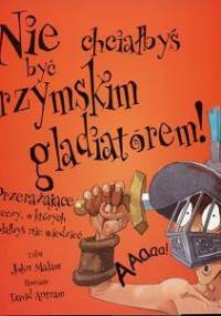 Nie chciałbyś być rzymskim gladiatorem! - John Malam