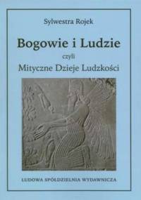 Bogowie i Ludzie czyli Mityczne Dzieje Ludzkości - Sylwestra Rojek