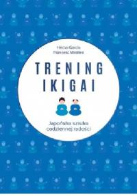 Trening ikigai. Japońska sztuka codziennej radości - Hector García-Molina, Francesc Miralles Contijoch