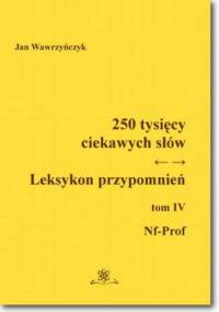 250 tysięcy ciekawych słów. Leksykon przypomnień Tom IV (Nf-Prof) - Jan Wawrzyńczyk