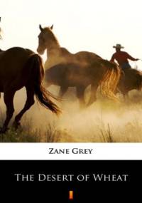 The Desert of Wheat - Zane Grey