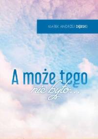 A może tego nie było… - Marek Andrzej Dębski