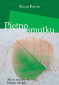 Piętno smutku. Słowa otuchy dla tych, którzy cierpią. - Manu Keirse