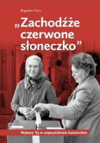 "Zachodźże czerwone słoneczko". Wybory '89 w województwie katowickim - Bogusław Tracz