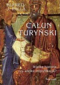 Całun turyński. Wielka historia czy wielka mistyfikacja? - Alfred Jan Palla