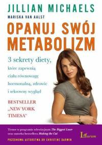 Opanuj swój metabolizm. 3 sekrety diety, które zapewnią ciału równowagę hormonalną, zdrowie i seksowny wygląd - Jillian Michaels
